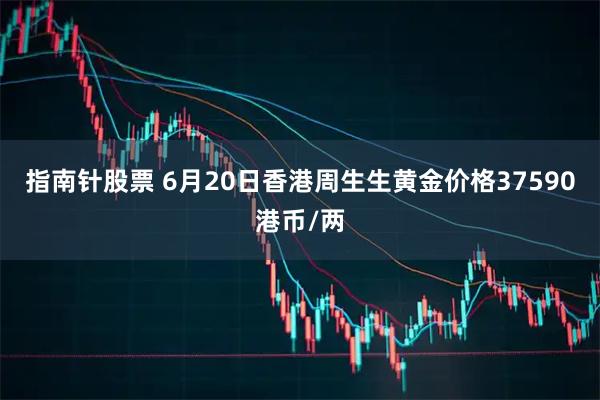 指南针股票 6月20日香港周生生黄金价格37590港币/两